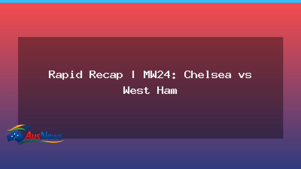 Rapid Recap: Chelsea vs West Ham – Premier League Matchweek 24 - rapid recap chelsea