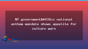 NT anthem mandate signals culture-war tensions in schools - anthem mandate signals