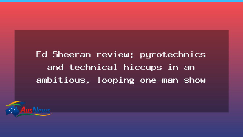Ed Sheeran’s looping one-man show lands in Perth with pyrotechnics and teething issues - sheeran 8217 looping