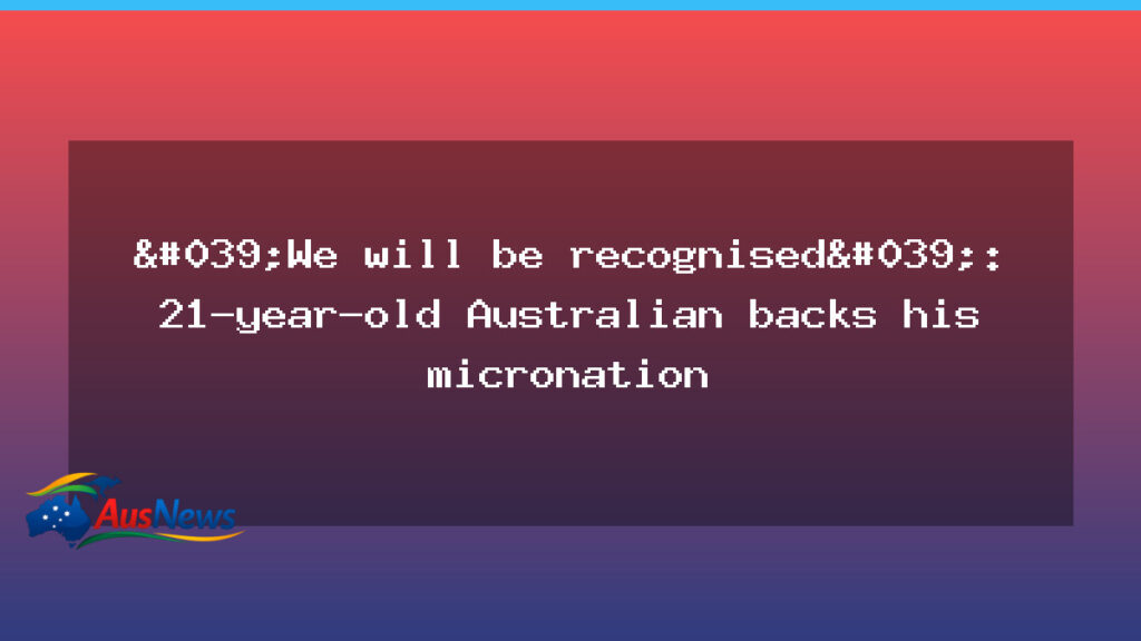 Young Australian backs his self-styled micronation in bid for recognition - young australian backs