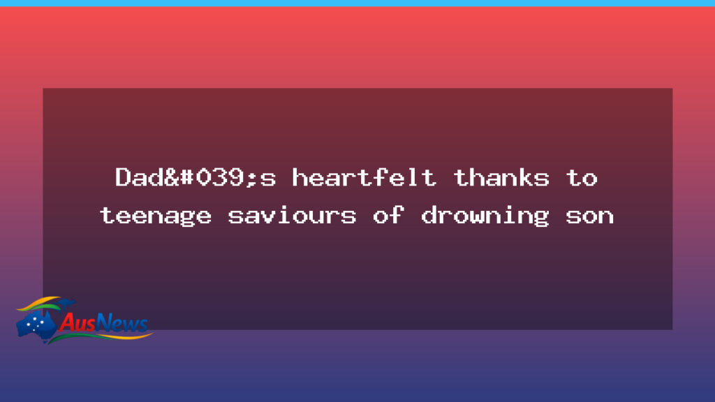 Tasmanian dad thanks four teens who saved his son at Blackmans Bay - tasmanian dad thanks