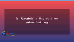 Remain in focus as Ley faces early leadership questions - remain focus ley