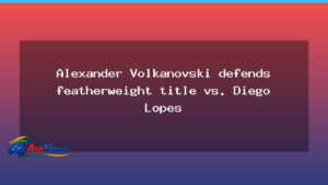 Alexander Volkanovski defends featherweight title against Diego Lopes in Sydney rematch - alexander volkanovski defends