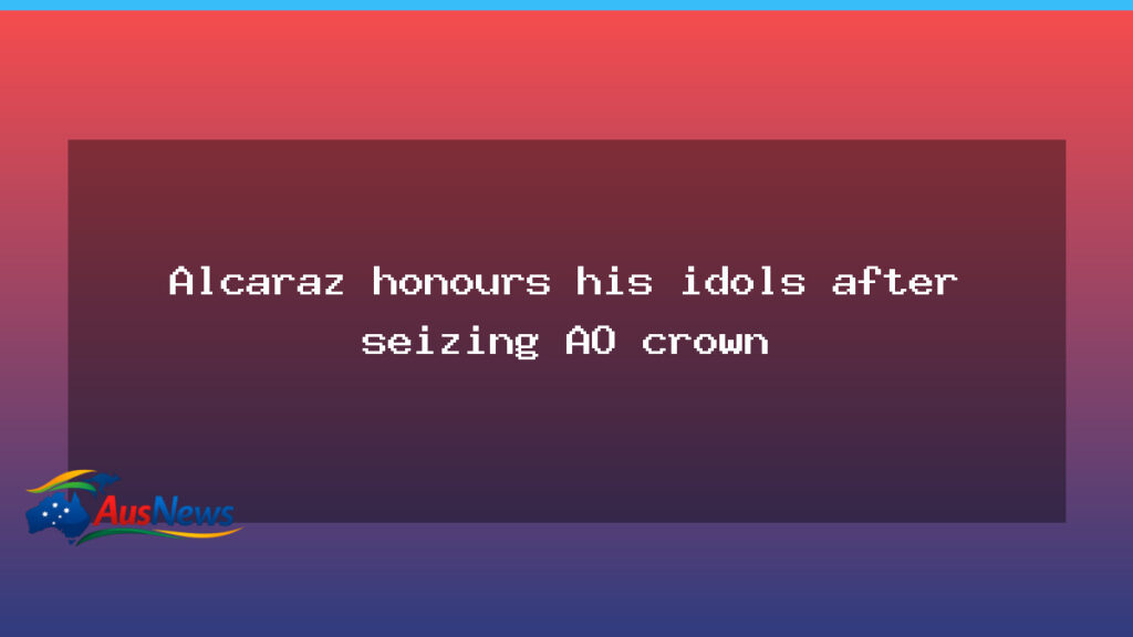 Alcaraz honours idols after seizing AO crown - alcaraz honours idols