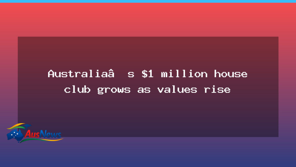 Australia’s $1 million house club grows as values rise - australia million house