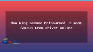 Wing’s online rise makes Melbourne’s famous tram driver - wing online rise