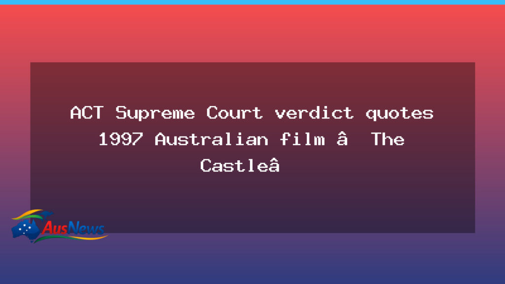 ACT Supreme Court verdict cites The Castle in human rights ruling - act supreme court