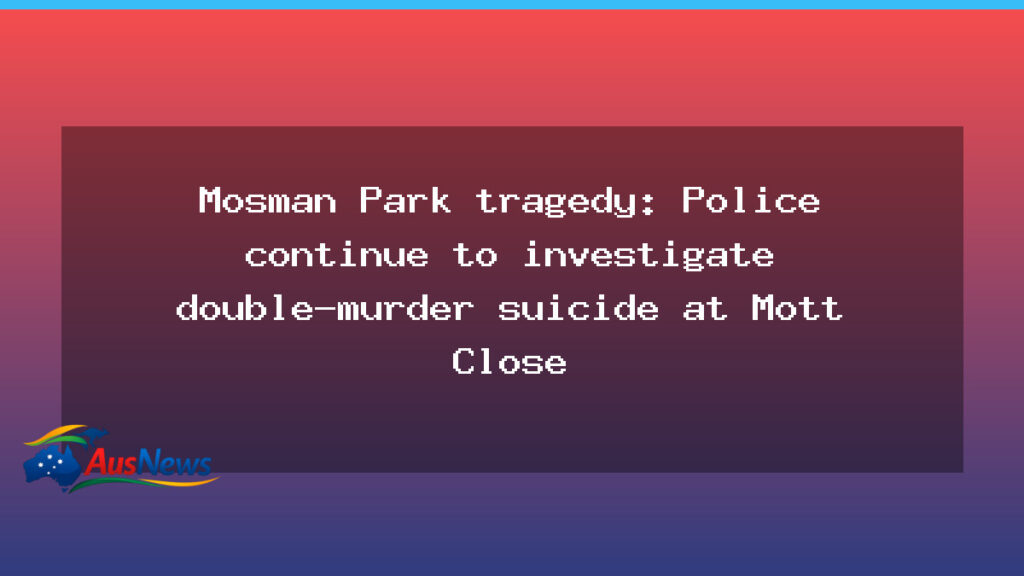 Mosman Park tragedy: police probe into a double murder suicide - mosman park tragedy