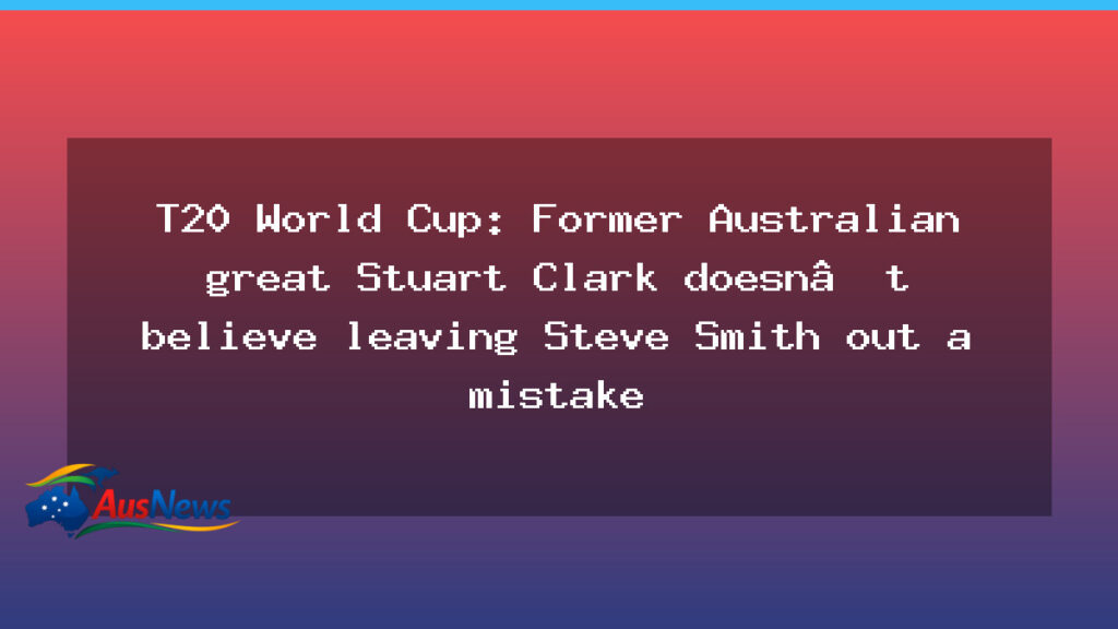 Clark on Steve Smith selection for T20 World Cup debate - clark steve smith