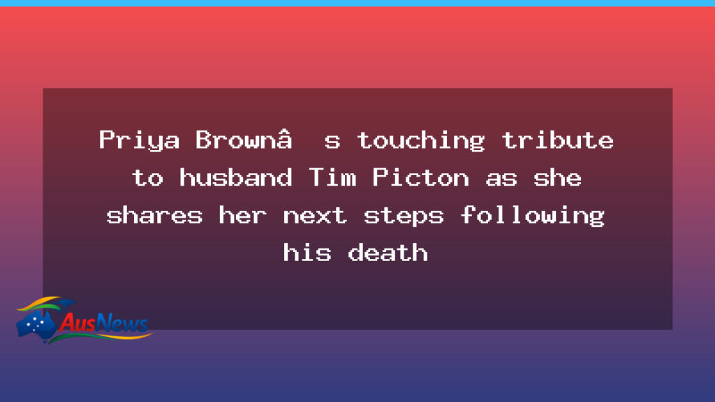 Priya Brown pays tribute to Tim Picton and outlines next steps after his death - priya brown pays