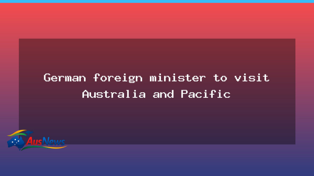 Germany’s foreign minister heads to Australia and the Pacific on five-day regional tour - germany 8217 foreign