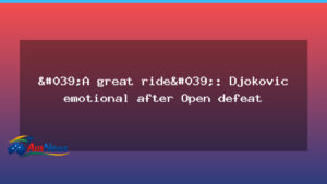 'A great ride': Djokovic emotional after Open defeat - 039 great ride