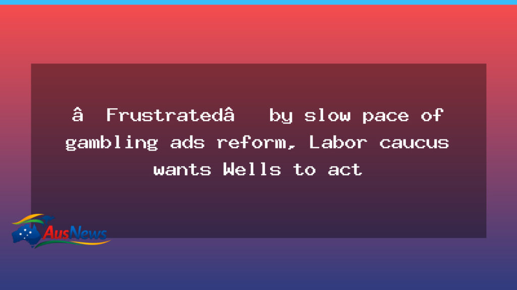 Labor caucus urges Wells to speed gambling ads reform after FOI findings - labor caucus urges