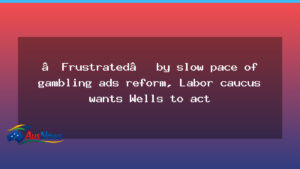 Labor caucus urges Wells to speed gambling ads reform after FOI findings - labor caucus urges