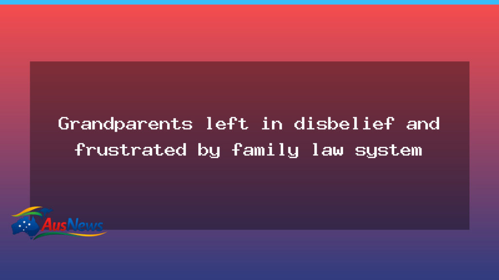 Grandparents left in disbelief and frustrated by family law system - grandparents left disbelief