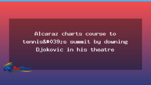 Alcaraz charts course to tennis summit with Australian Open triumph over Djokovic - alcaraz charts course