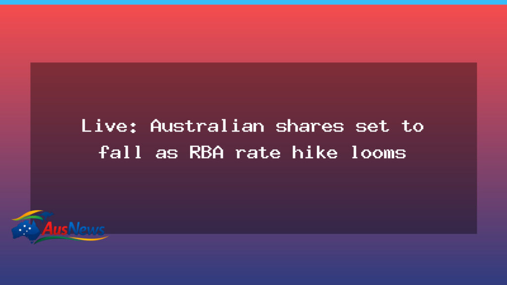 Australian shares set to fall as RBA rate hike looms - australian shares set