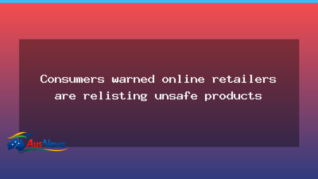 Consumers warned: online marketplaces relisting unsafe products amid protection drive - consumers warned online