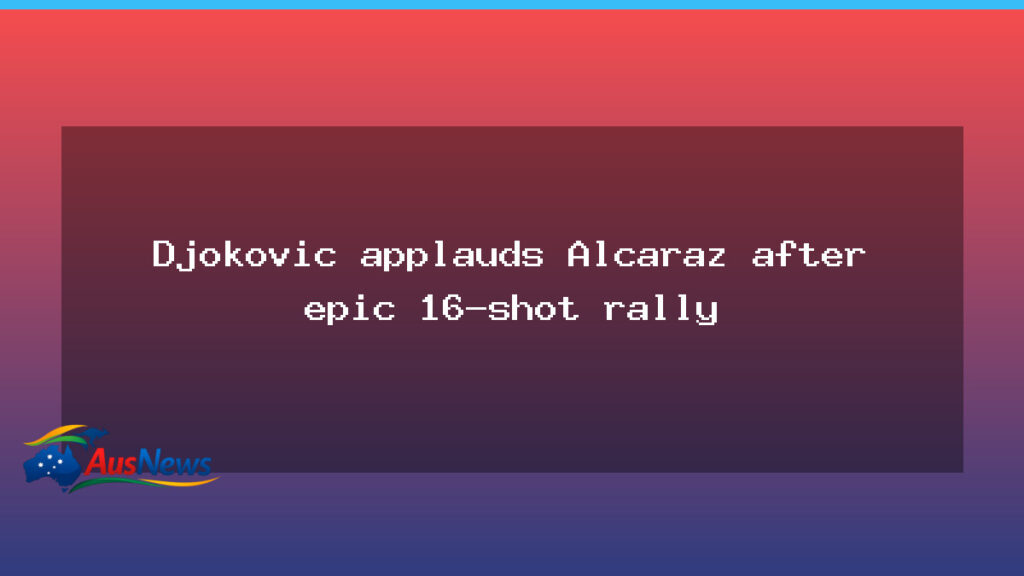 Djokovic salutes Alcaraz after breathtaking rally - djokovic salutes alcaraz