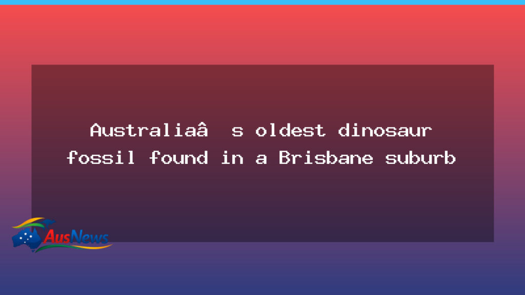 Brisbane Suburb Discovery Could Be Australia’s Oldest Dinosaur Fossil - brisbane suburb discovery