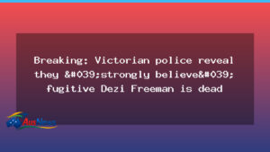 Victoria Police renews search for Dezi Freeman at Mount Buffalo NP - victoria police renews