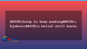 Djokovic vows to keep pushing as belief remains strong - djokovic vows keep