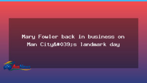 Mary Fowler returns to action on Manchester City’s milestone day - mary fowler returns