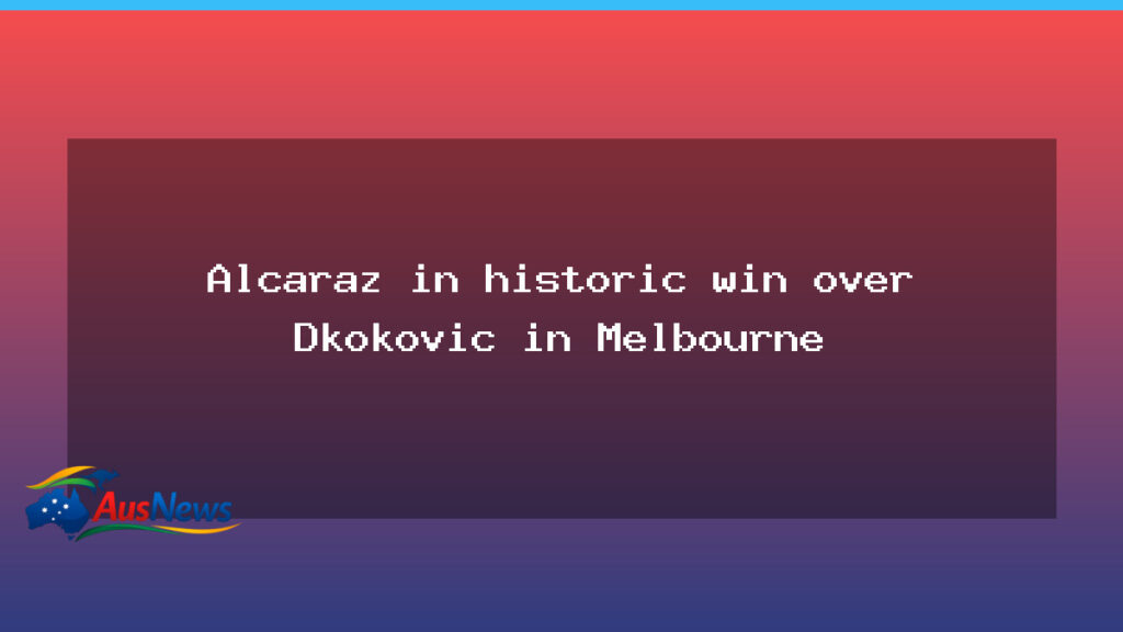 Alcaraz seals historic Australian Open win over Djokovic in Melbourne - alcaraz seals historic
