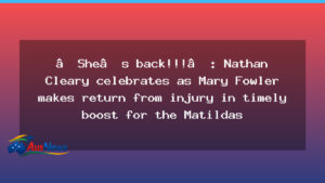Mary Fowler Return Sparks Matildas Boost Ahead of Asian Cup - mary fowler