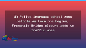 WA Police boost school zone patrols as term one begins amid Fremantle Bridge disruptions - police boost school