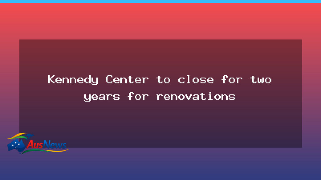 Kennedy Center to shut for two-year renovations amid backlash - kennedy center shut