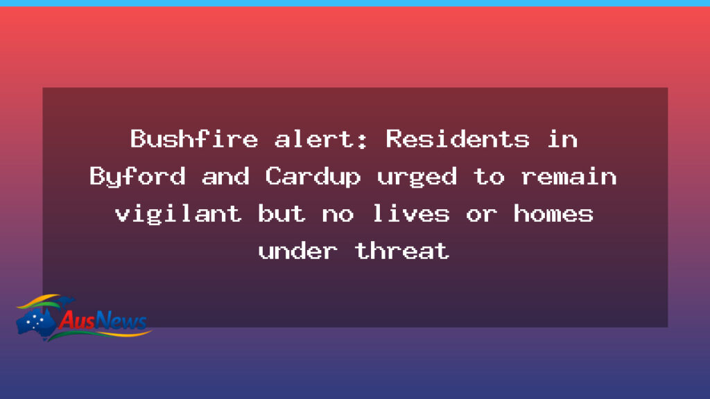 Byford Cardup bushfire alert remains advisory; residents urged to stay vigilant - byford cardup bushfire