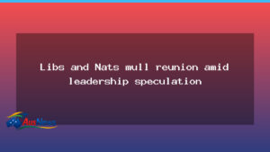 Libs and Nats weigh reunion as leadership tensions rise - libs nats weigh