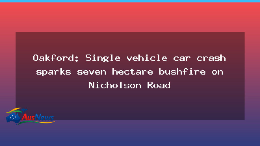 Oakford crash ignites seven-hectare bushfire along Nicholson Road - oakford crash ignites