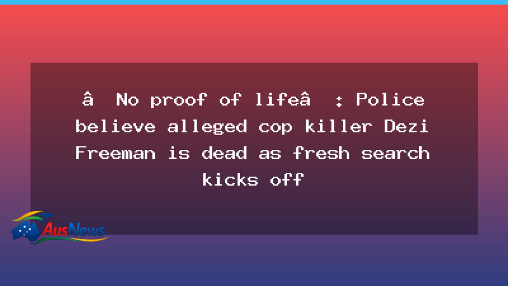 No proof of life: five-day search for alleged cop killer Dezi Freeman under way - proof life five-day