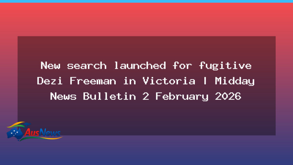 New search for Dezi Freeman in Victoria as spending data and Olympic COVID cases emerge - new search dezi