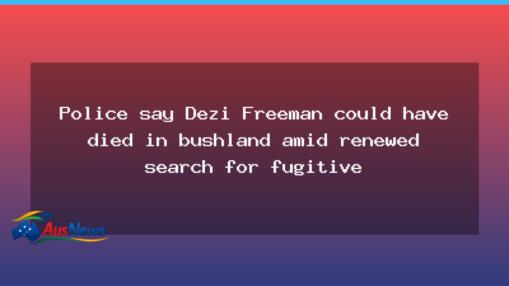 Dezi Freeman: renewed search for fugitive in Victorian bushland - dezi freeman renewed