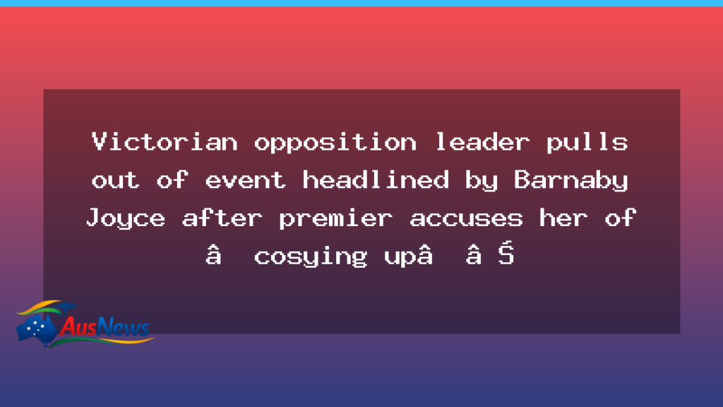 Victoria’s Opposition Leader Pulls Out of Joyce Event After Premier’s One Nation Criticism - victoria opposition leader