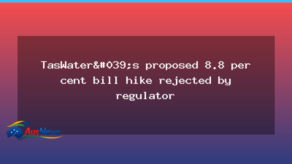 TasWater tariff rise blocked by regulator - taswater tariff rise