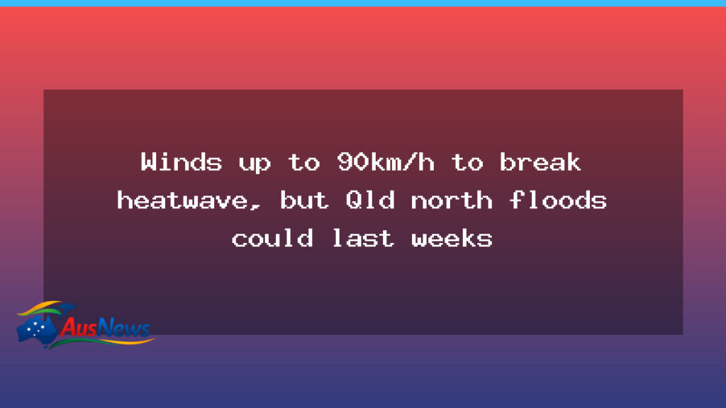 Queensland heatwave winds ahead as north floods could linger for weeks - queensland heatwave winds