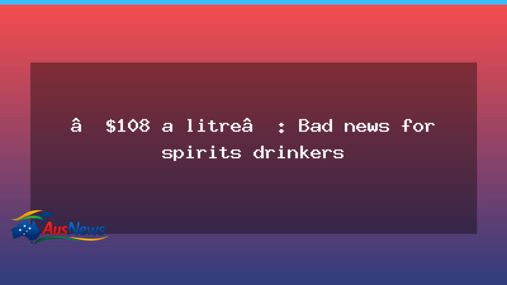 Spirits tax hike to lift prices nationwide; beer relief offered - spirits tax hike