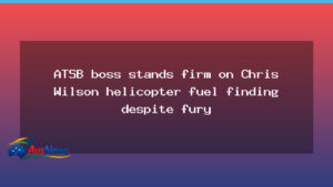 ATSB chief defends helicopter fuel finding in crash - atsb chief defends