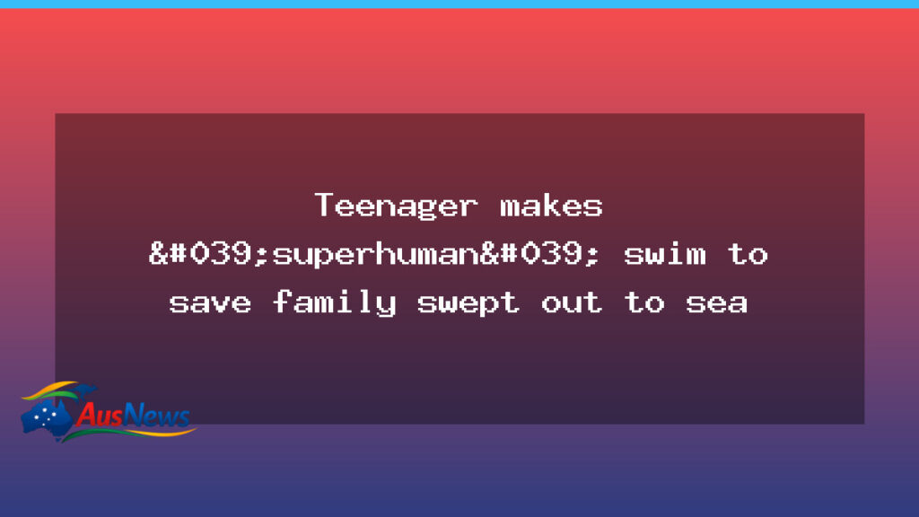WA teenager completes four-hour sea rescue to save family swept from paddleboard - teenager completes four-hour