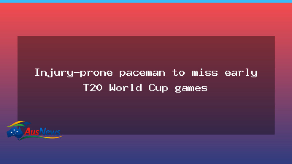 Australian paceman sidelined for early T20 World Cup games - australian paceman sidelined