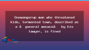 Gnowangerup man fined after threatening kids and tormenting town, described as a general menace by his lawyer - gnowangerup man fined
