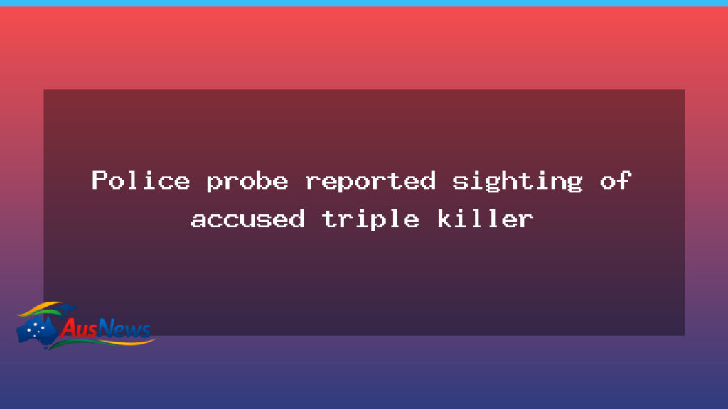 Police probe after reported sighting of accused triple killer in WA - police probe after