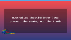 Australia’s whistleblower laws tilt toward state power, not truth - australia 8217 whistleblower
