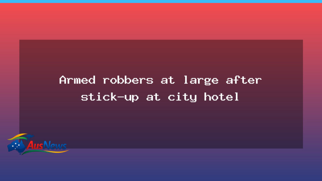 Armed robbers on the run after stick-up at a Sydney city hotel - armed robbers run