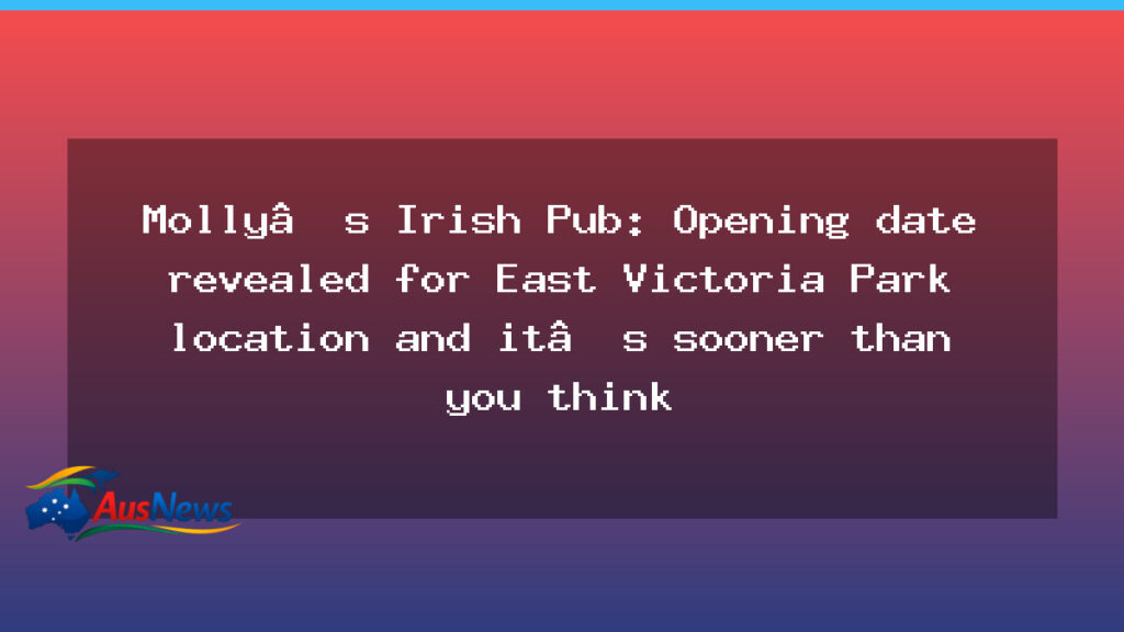 Molly’s Irish Pub reveals opening date window for East Victoria Park venue - molly 8217 irish