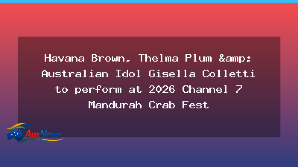 Havana Brown, Thelma Plum and Gisella Colletti to perform at 2026 Channel 7 Mandurah Crab Fest - havana brown thelma